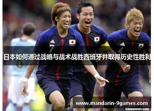 日本如何通过战略与战术战胜西班牙并取得历史性胜利 日本如何通过战略与战术战胜西班牙并取得历史性胜利