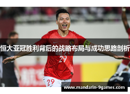 恒大亚冠胜利背后的战略布局与成功思路剖析