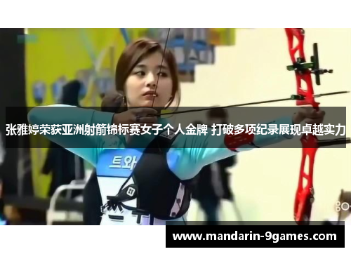 张雅婷荣获亚洲射箭锦标赛女子个人金牌 打破多项纪录展现卓越实力
