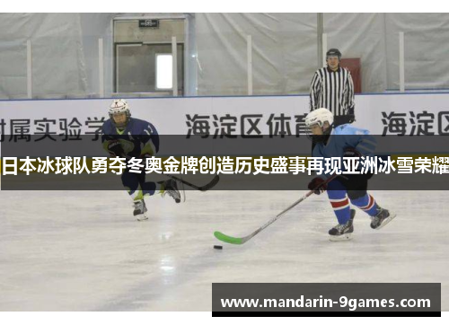 日本冰球队勇夺冬奥金牌创造历史盛事再现亚洲冰雪荣耀 日本冰球队勇夺冬奥金牌创造历史盛事再现亚洲冰雪荣耀