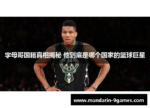 字母哥国籍真相揭秘 他到底是哪个国家的篮球巨星