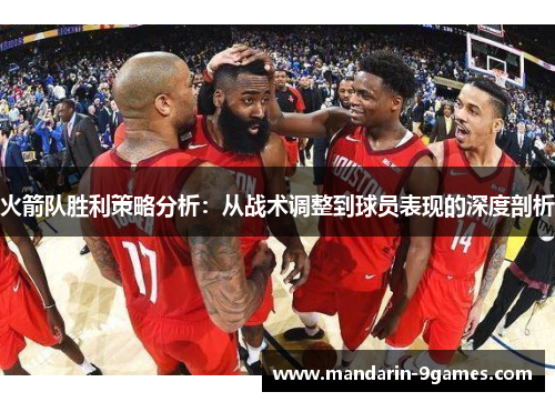 火箭队胜利策略分析:从战术调整到球员表现的深度剖析 火箭队胜利策略分析:从战术调整到球员表现的深度剖析