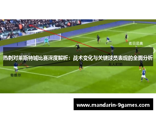 热刺对莱斯特城比赛深度解析：战术变化与关键球员表现的全面分析