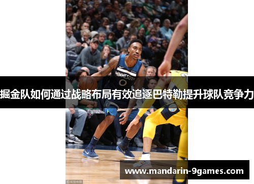 掘金队如何通过战略布局有效追逐巴特勒提升球队竞争力