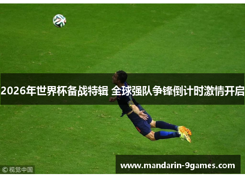 2026年世界杯备战特辑 全球强队争锋倒计时激情开启 2026年世界杯备战特辑 全球强队争锋倒计时激情开启